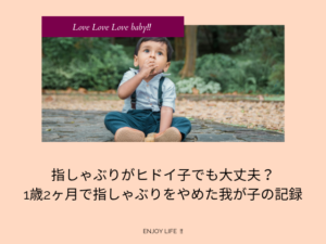 指しゃぶりがヒドイ子でも大丈夫？1歳2ヶ月で指しゃぶりをやめた我が子の記録☆